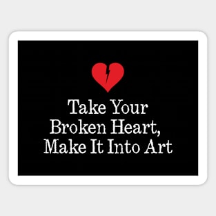 Take Your Broken Heart, Make It Into Art (white) Magnet